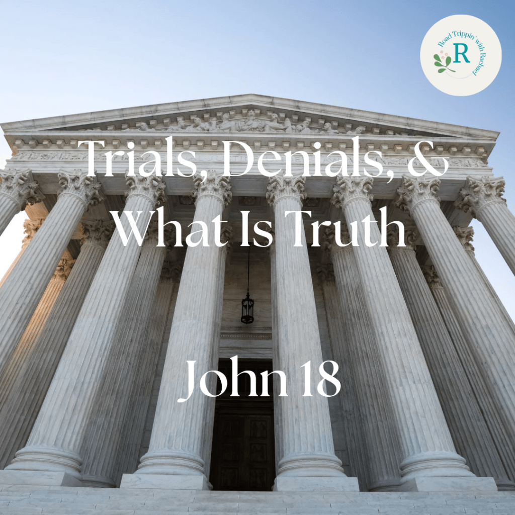 John 18 – Trials, Denials, & What is Truth